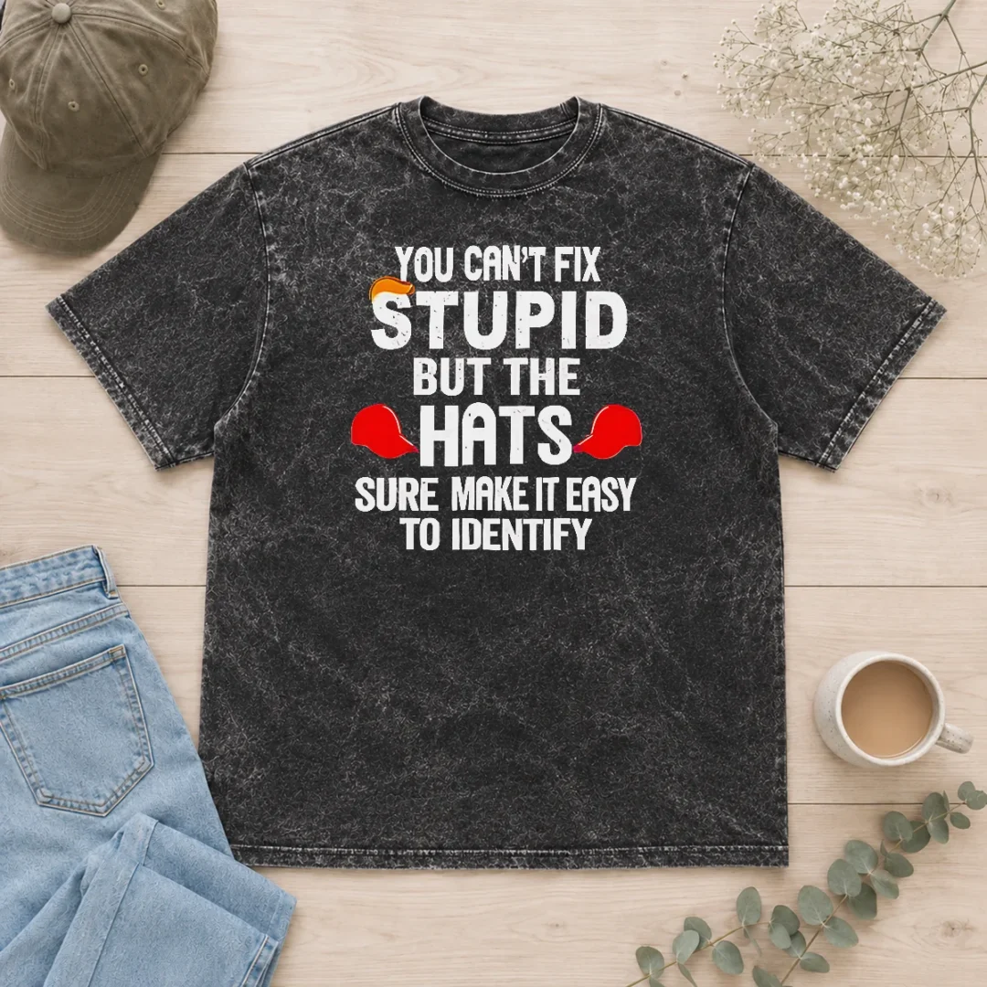 nice-premium-you-can-t-fix-stupid-but-the-hats-sure-make-it-easy-to-identify-washed-t-shirt Nice Premium You Can't Fix Stupid But The Hats Sure Make It Easy To Identify Shirt - Image 8