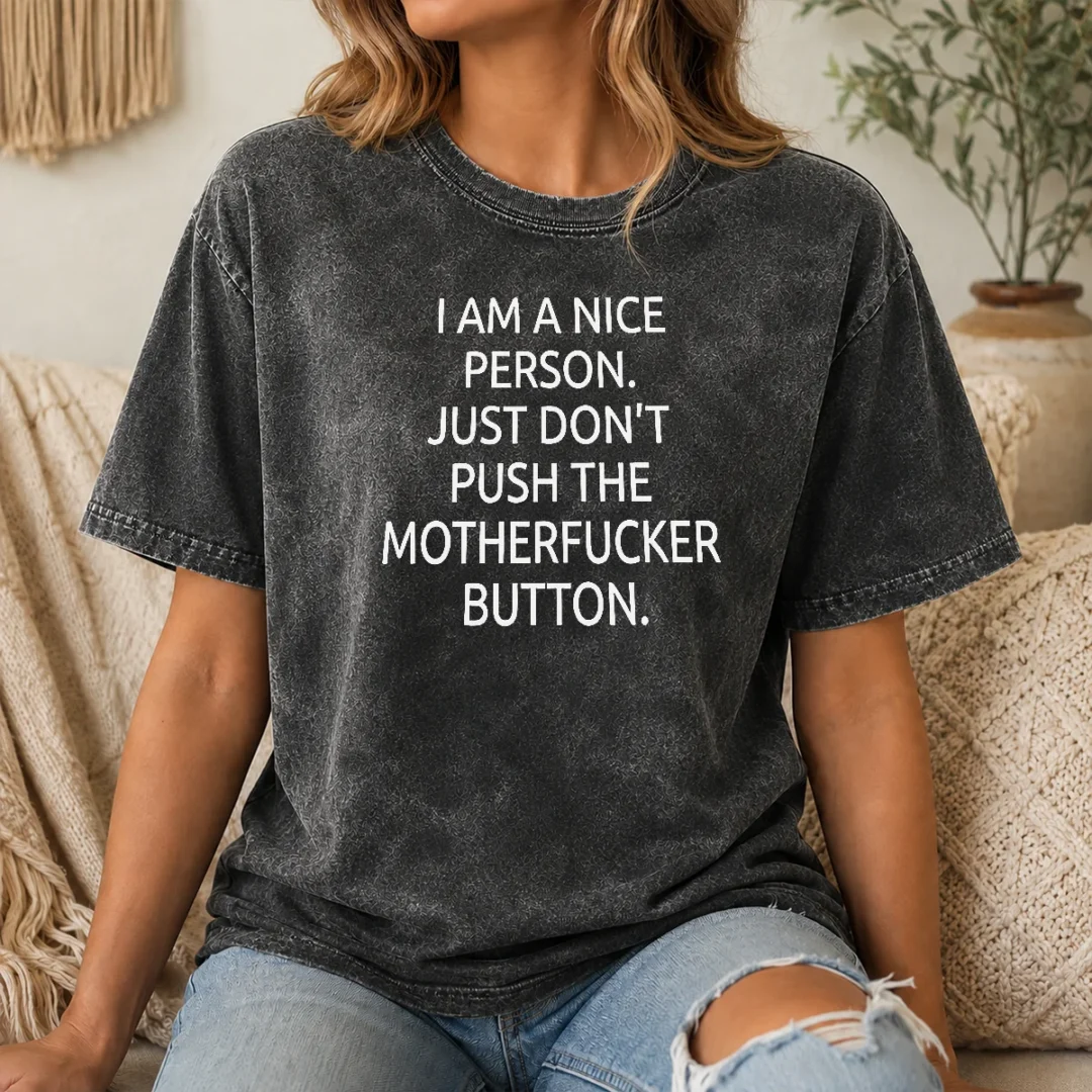 Nice Pretty I Am A Nice Person Just Do Not Push The Motherfucker Button Washed T Shirt Nice Pretty I Am A Nice Person Just Do Not Push The Motherfucker Button Washed T-Shirt