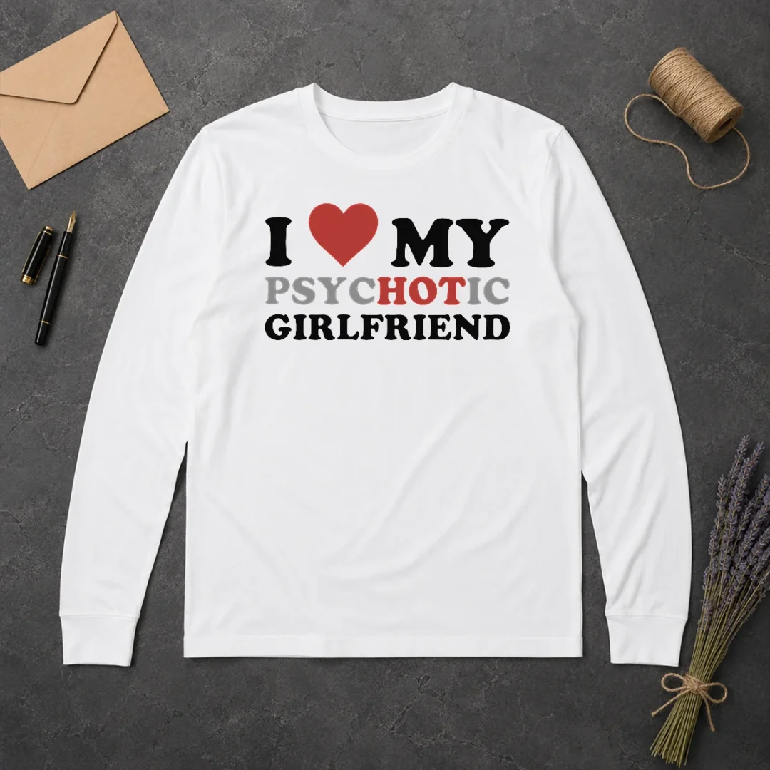 Nice Pretty I Love My Psychotic Girlfriend Sarcastic Long Sleeve Shirt Nice Pretty I Love My Psychotic Girlfriend Sarcastic Long Sleeve Shirt