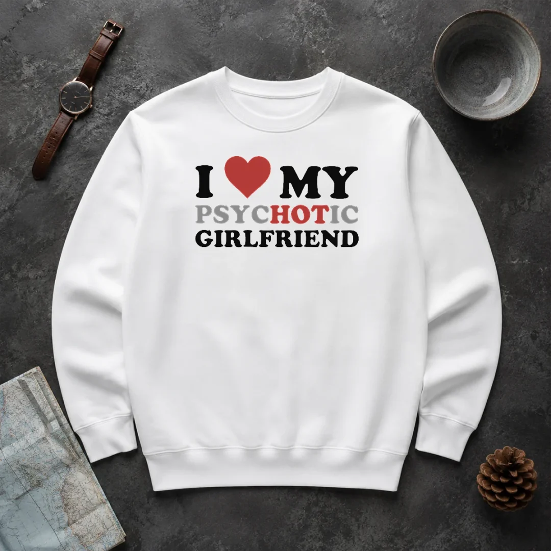Nice Pretty I Love My Psychotic Girlfriend Sarcastic Sweater Nice Pretty I Love My Psychotic Girlfriend Sarcastic Sweater