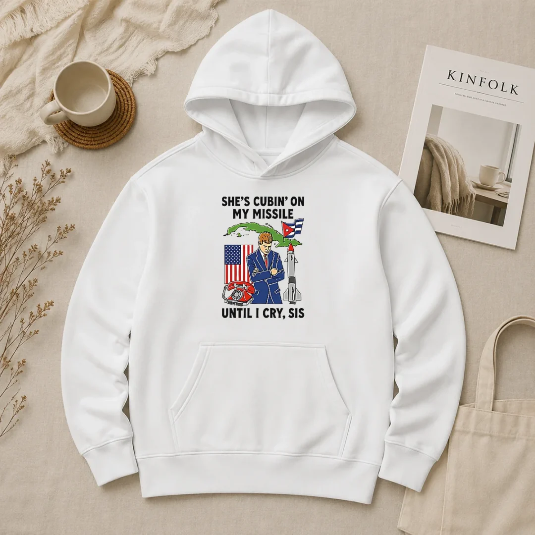 Nice Pretty She'S Cubin' On My Missile Until I Cry Sis John F Kennedy Hoodie Nice Pretty She'S Cubin' On My Missile Until I Cry Sis John F Kennedy Hoodie