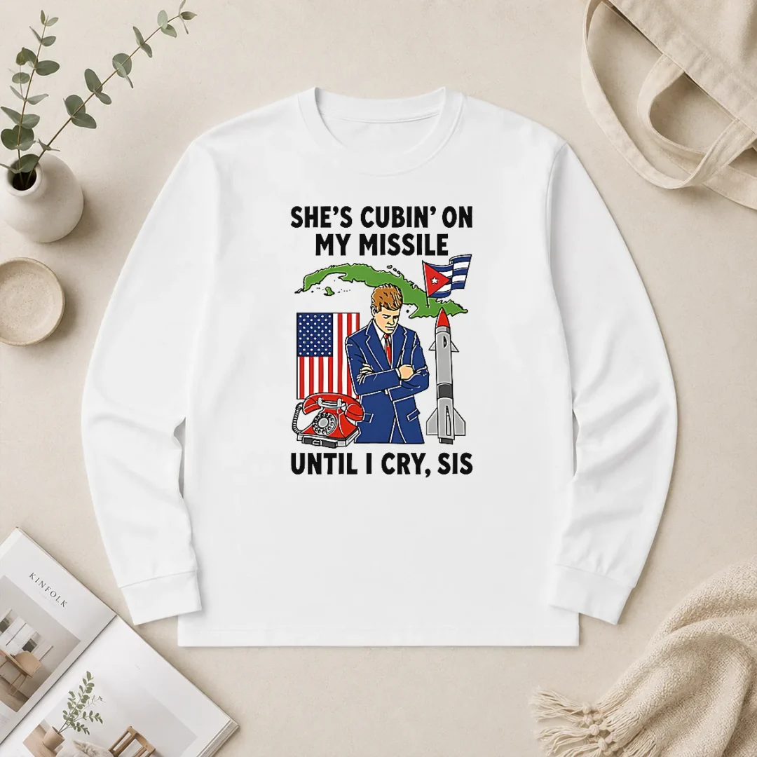 Nice Pretty She'S Cubin' On My Missile Until I Cry Sis John F Kennedy Long Sleeve Shirt Nice Pretty She'S Cubin' On My Missile Until I Cry Sis John F Kennedy Long Sleeve Shirt