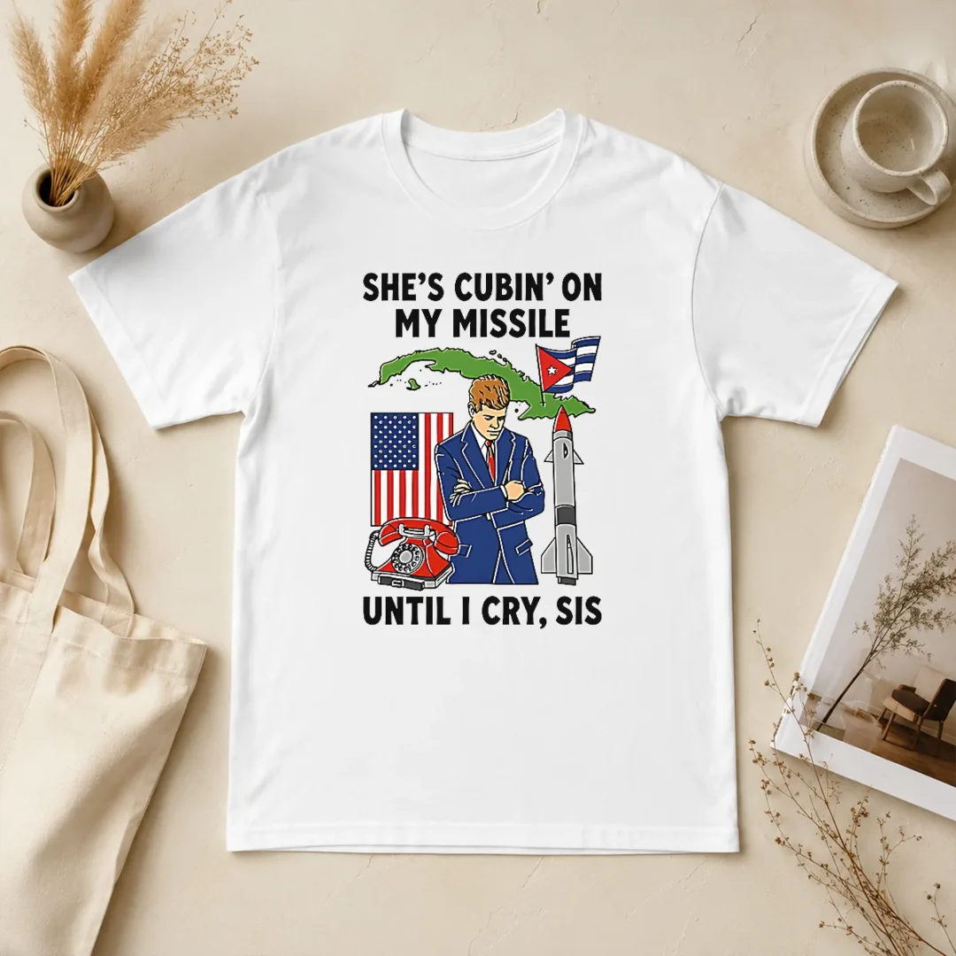 Nice Pretty She'S Cubin' On My Missile Until I Cry Sis John F Kennedy t shirt Nice Pretty She'S Cubin' On My Missile Until I Cry Sis John F Kennedy