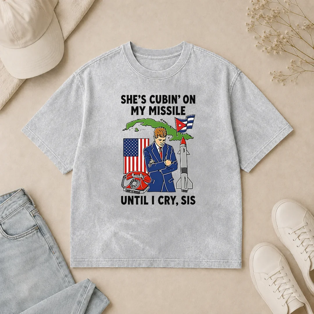 Nice Pretty She'S Cubin' On My Missile Until I Cry Sis John F Kennedy Washed T Shirt Nice Pretty She'S Cubin' On My Missile Until I Cry Sis John F Kennedy Washed T-Shirt