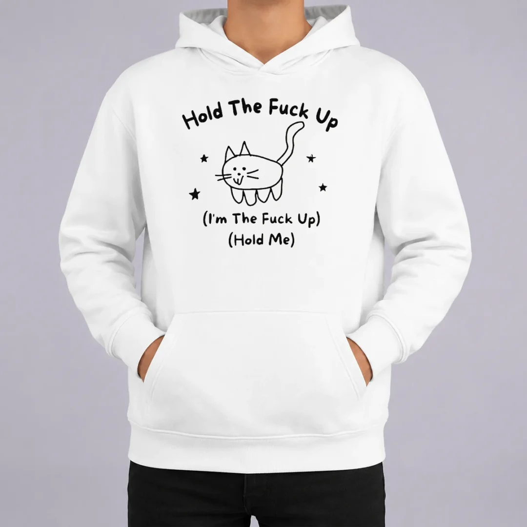 Nice Top Cute Cat Graphic Hold The Fuck Up I Am The Fuck Up Hold Me Hoodie Nice Top Cute Cat Graphic Hold The Fuck Up I Am The Fuck Up Hold Me Hoodie
