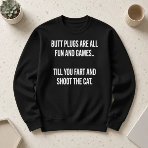 Original Awesome Butt Plugs Are All Fun And Games Till You Fart And Shoot The Cat Sweater
