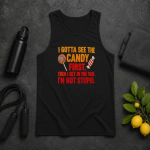 Happy Hot I Gotta See The Candy First The I Get In The Van I'M Not Stupid Tank Top