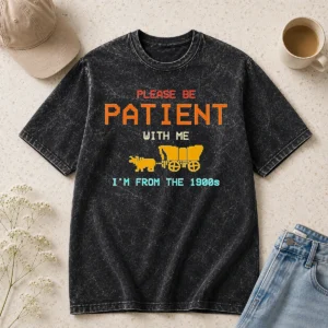 Hot Top Please Be Patient With Me I'M From The 1900s Retro Oregon Trail Washed T-Shirt