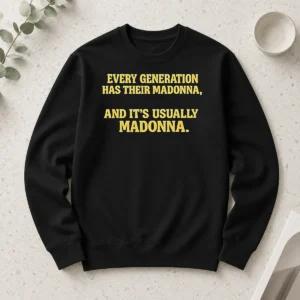 Pretty Good Every Generation Has Their Madonna And It'S Usually Madonna Long Sleeve Shirt
