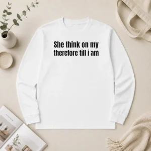 Hot Nice She Think On My Therefore Till I Am Witty Wordplay Long Sleeve Shirt