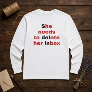 Nice She Needs To Delete Her Inbox Quote Email Long Sleeve Shirt