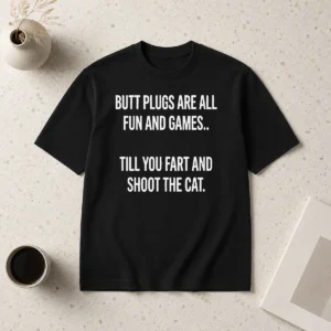 Original Awesome Butt Plugs Are All Fun And Games Till You Fart And Shoot The Cat