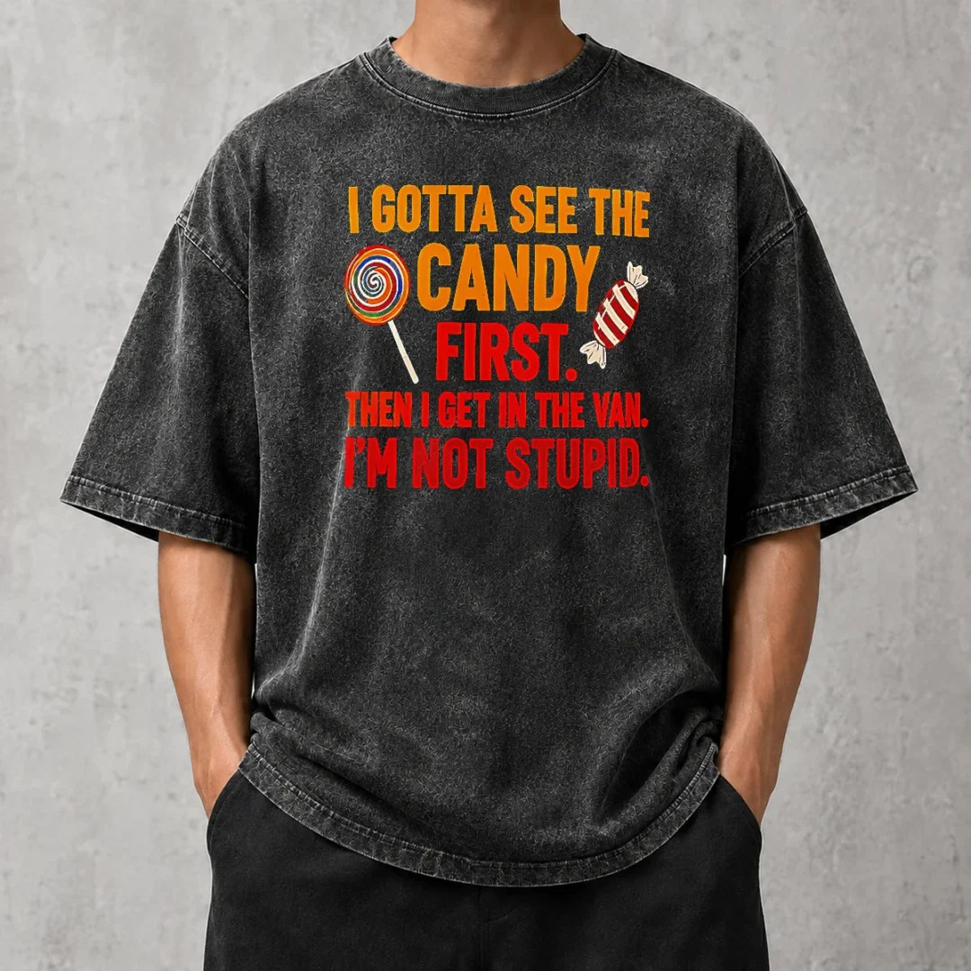 official-awesome-i-gotta-see-the-candy-first-the-i-get-in-the-van-i-m-not-stupid-washed-t-shirt Official Awesome I Gotta See The Candy First The I Get In The Van I'M Not Stupid Washed T-Shirt