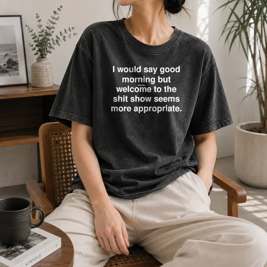 official-i-would-say-good-morning-but-welcome-to-the-shit-show-seems-more-appropriate-washed-t-shirt Official I Would Say Good Morning But Welcome To The Shit Show Seems More Appropriate Washed T-Shirt