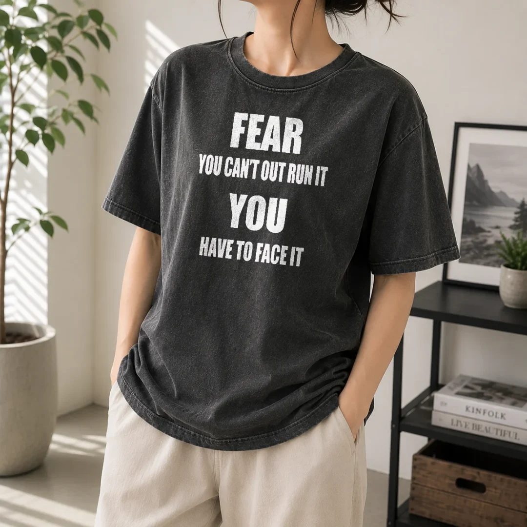 original-fear-you-can-t-out-run-it-you-have-to-face-it-quote-washed-t-shirt Original Fear You Can'T Out Run It You Have To Face It Quote Washed T-Shirt