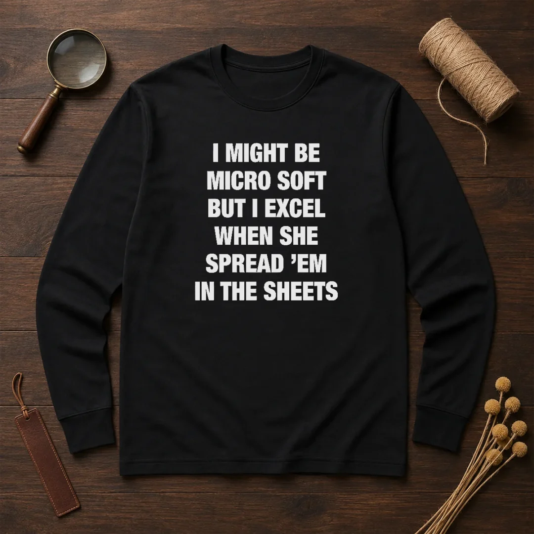 original-i-might-be-micro-soft-but-i-excel-when-she-spread-em-in-the-sheets-long-sleeve-shirt Original I Might Be Micro Soft But I Excel When She Spread 'Em In The Sheets Long Sleeve Shirt