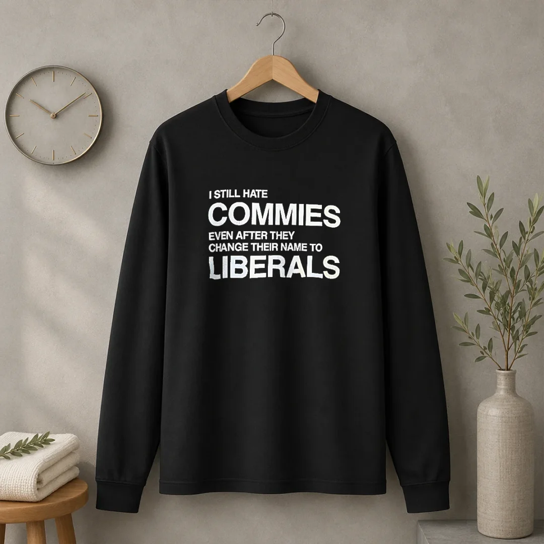 original-i-still-hate-commies-even-after-they-change-their-name-to-liberals-text-long-sleeve-shirt Original I Still Hate Commies Even After They Change Their Name To Liberals Text Long Sleeve Shirt
