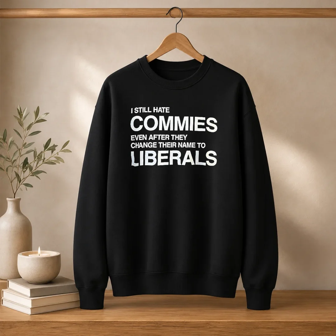 original-i-still-hate-commies-even-after-they-change-their-name-to-liberals-text-sweater Original I Still Hate Commies Even After They Change Their Name To Liberals Text Sweater