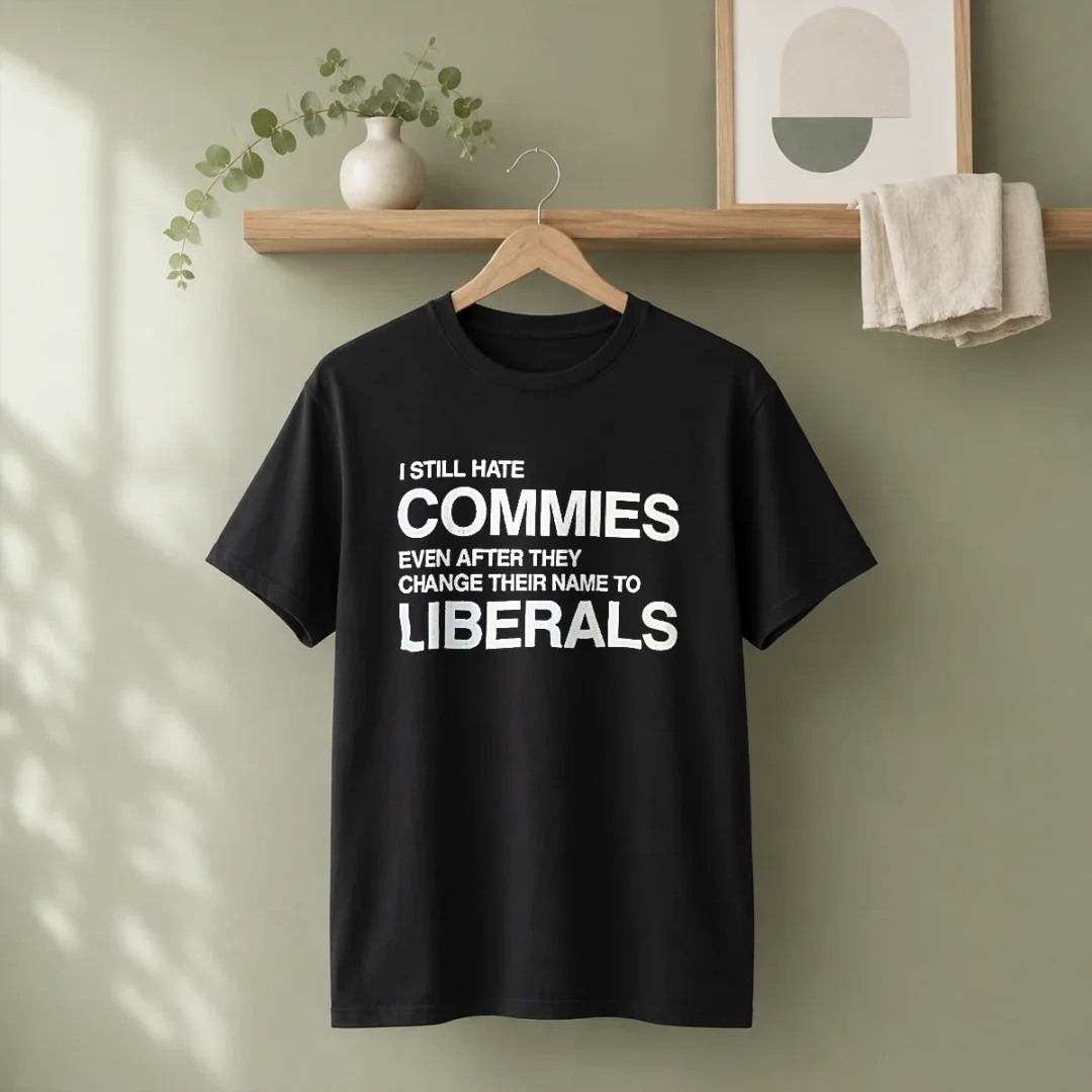 original-i-still-hate-commies-even-after-they-change-their-name-to-liberals-text-t-shirt Original I Still Hate Commies Even After They Change Their Name To Liberals Text