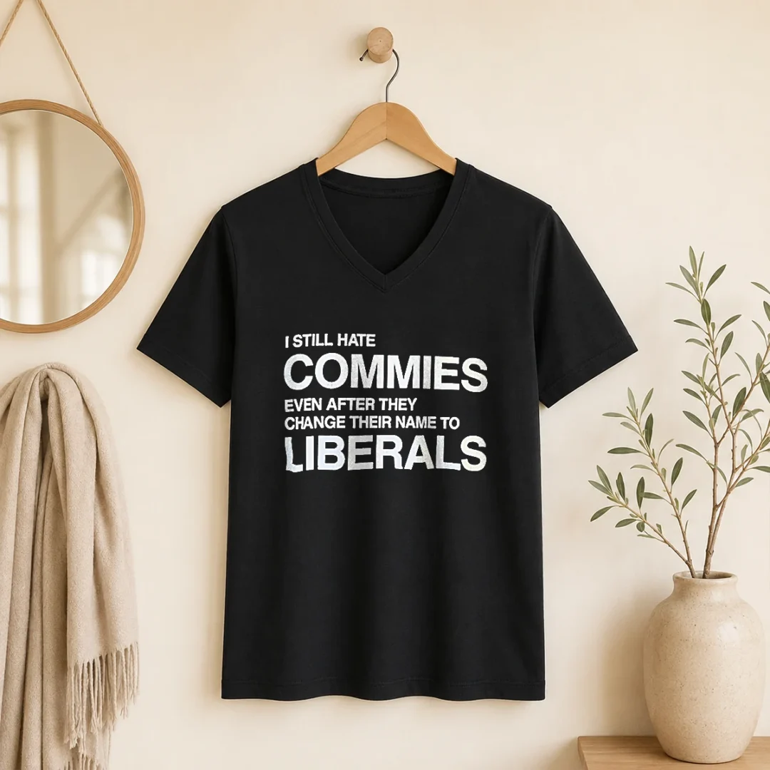 original-i-still-hate-commies-even-after-they-change-their-name-to-liberals-text-v-neck-shirt Original I Still Hate Commies Even After They Change Their Name To Liberals Text V-Neck Shirt