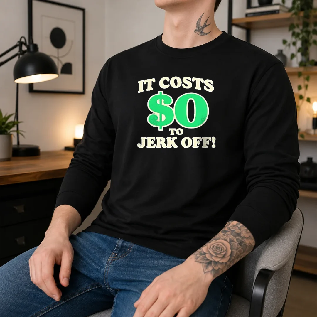 original-it-costs-0-to-jerk-off-funny-humor-slogan-long-sleeve-shirt Original It Costs 0 To Jerk Off Funny Humor Slogan Long Sleeve Shirt