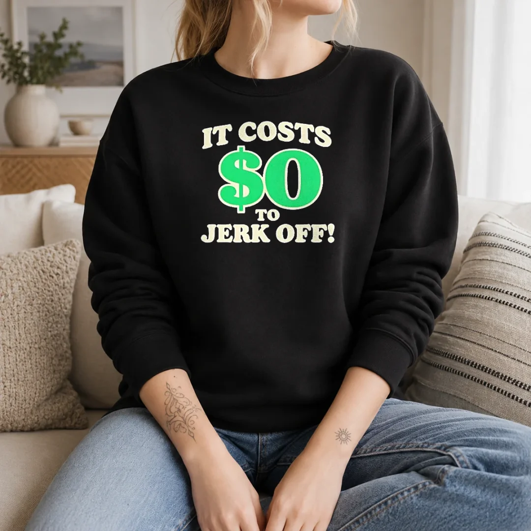 original-it-costs-0-to-jerk-off-funny-humor-slogan-sweater Original It Costs 0 To Jerk Off Funny Humor Slogan Sweater