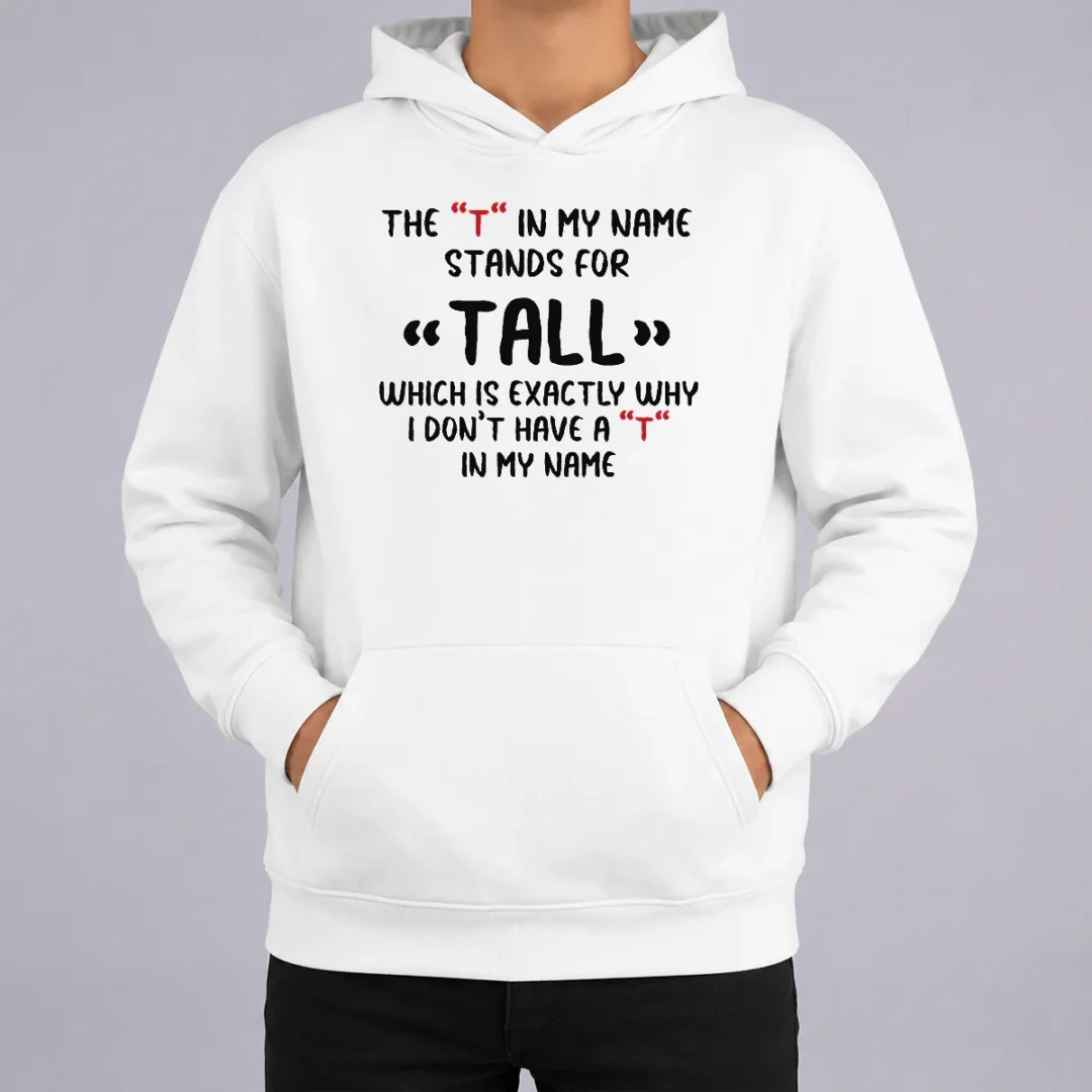 Original Official The T In My Name Stands For Tall Quote Hoodie Original Official The T In My Name Stands For Tall Quote Hoodie
