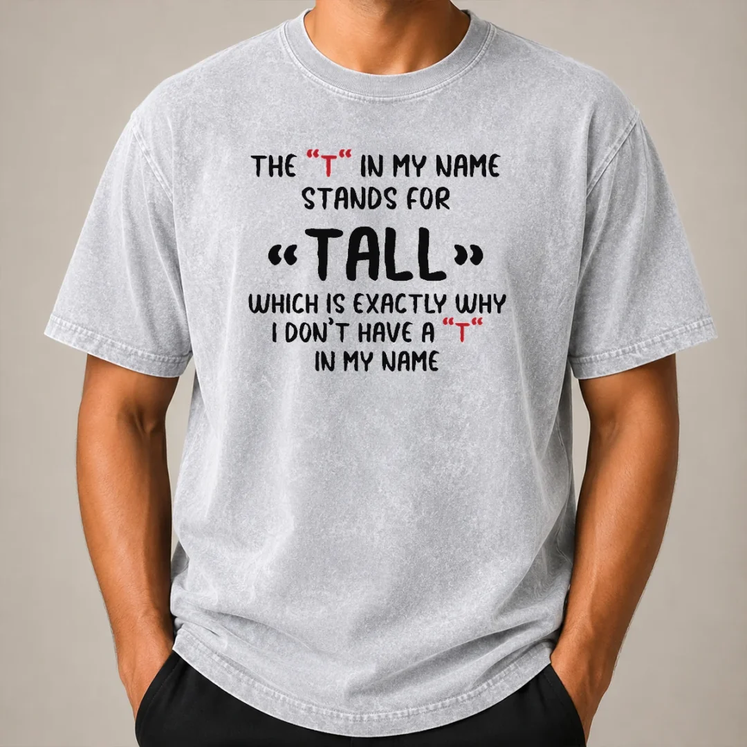 Original Official The T In My Name Stands For Tall Quote Washed T Shirt Original Official The T In My Name Stands For Tall Quote Washed T-Shirt