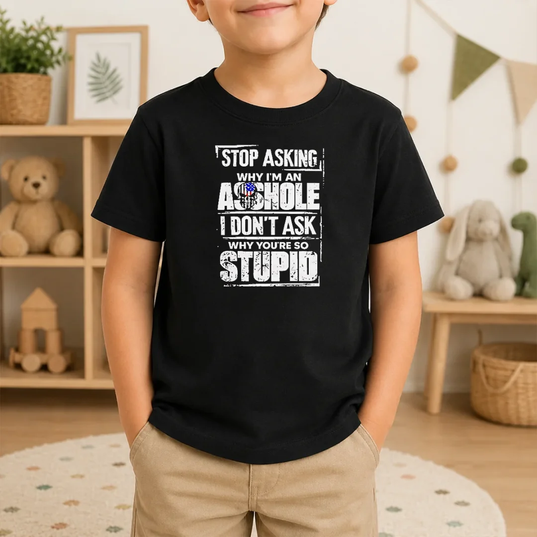 Original Pretty Stop Asking Why I'M An Asshole I Don'T Ask Why You'Re So Stupid Kids T Shirt Original Pretty Stop Asking Why I'M An Asshole I Don'T Ask Why You'Re So Stupid Kids T-Shirt