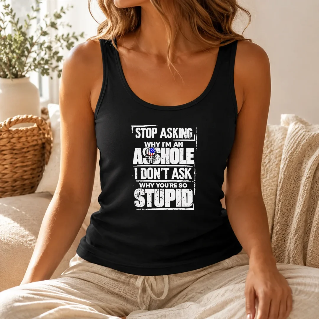 Original Pretty Stop Asking Why I'M An Asshole I Don'T Ask Why You'Re So Stupid Tank Top Original Pretty Stop Asking Why I'M An Asshole I Don'T Ask Why You'Re So Stupid Tank Top