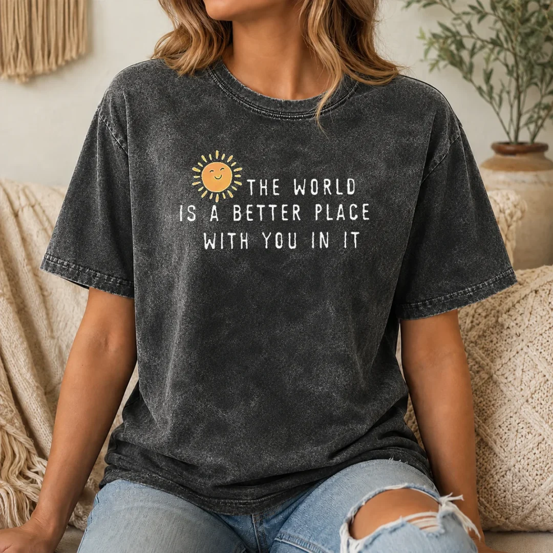 Original The World Is A Better Place With You In It Washed T Shirt Original The World Is A Better Place With You In It Washed T-Shirt