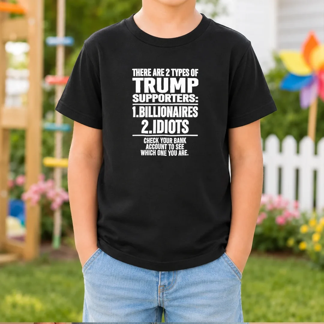 original-there-are-2-types-of-trump-supporters-billionaires-idiots-check-your-bank-account-kids-t-shirt Original There Are 2 Types Of Trump Supporters Billionaires Idiots Check Your Bank Account Kids T-Shirt