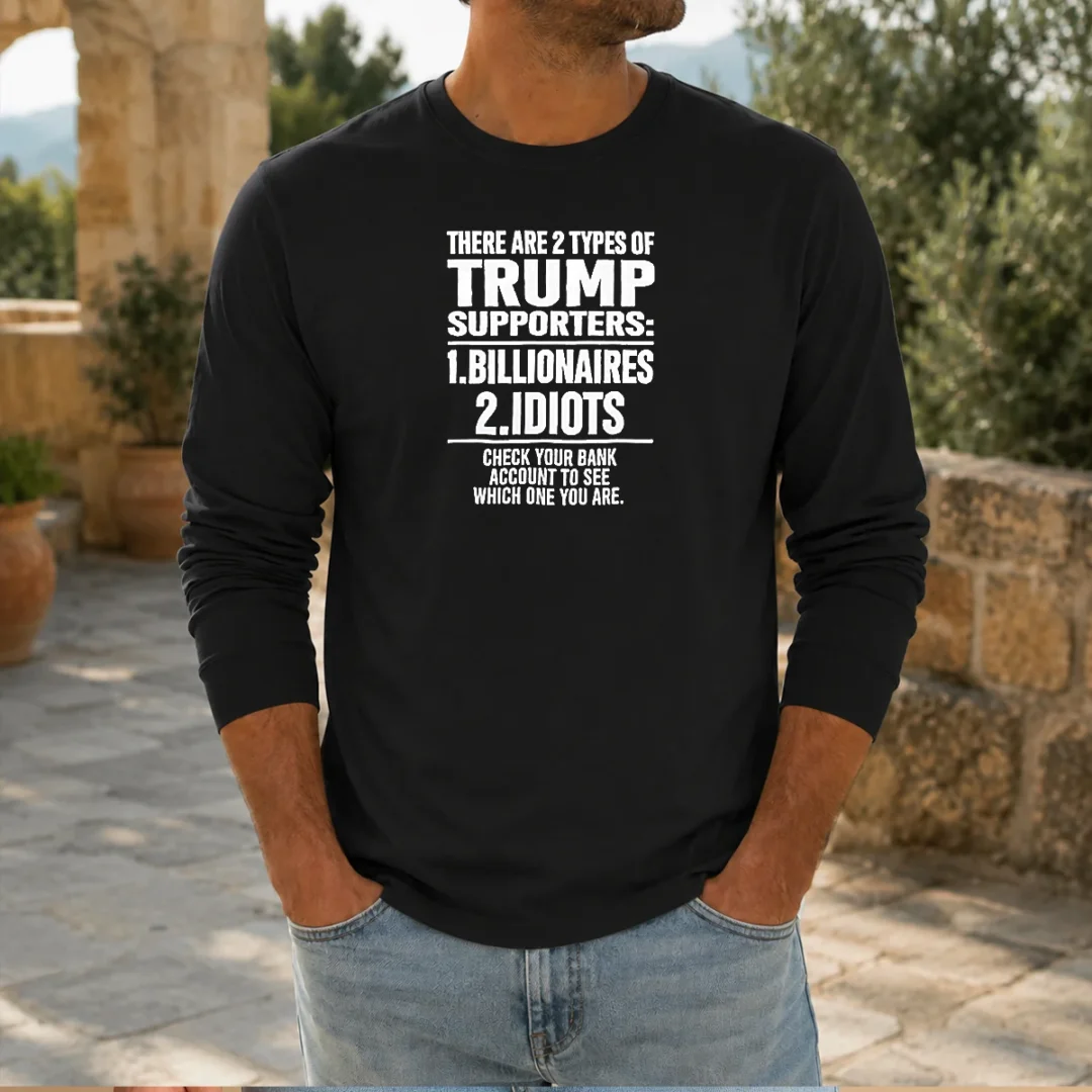 original-there-are-2-types-of-trump-supporters-billionaires-idiots-check-your-bank-account-long-sleeve-shirt Original There Are 2 Types Of Trump Supporters Billionaires Idiots Check Your Bank Account Long Sleeve Shirt