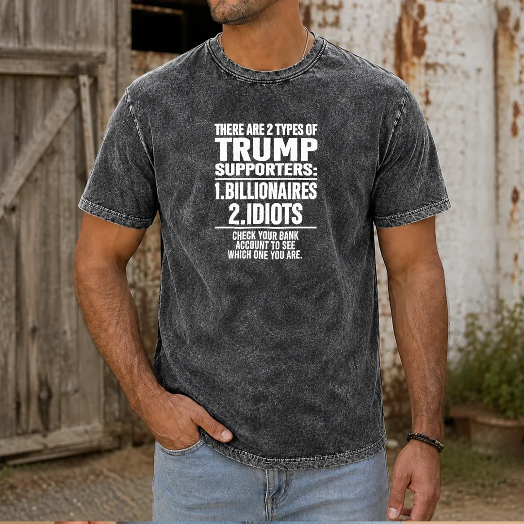 original-there-are-2-types-of-trump-supporters-billionaires-idiots-check-your-bank-account-washed-t-shirt Original There Are 2 Types Of Trump Supporters Billionaires Idiots Check Your Bank Account Washed T-Shirt