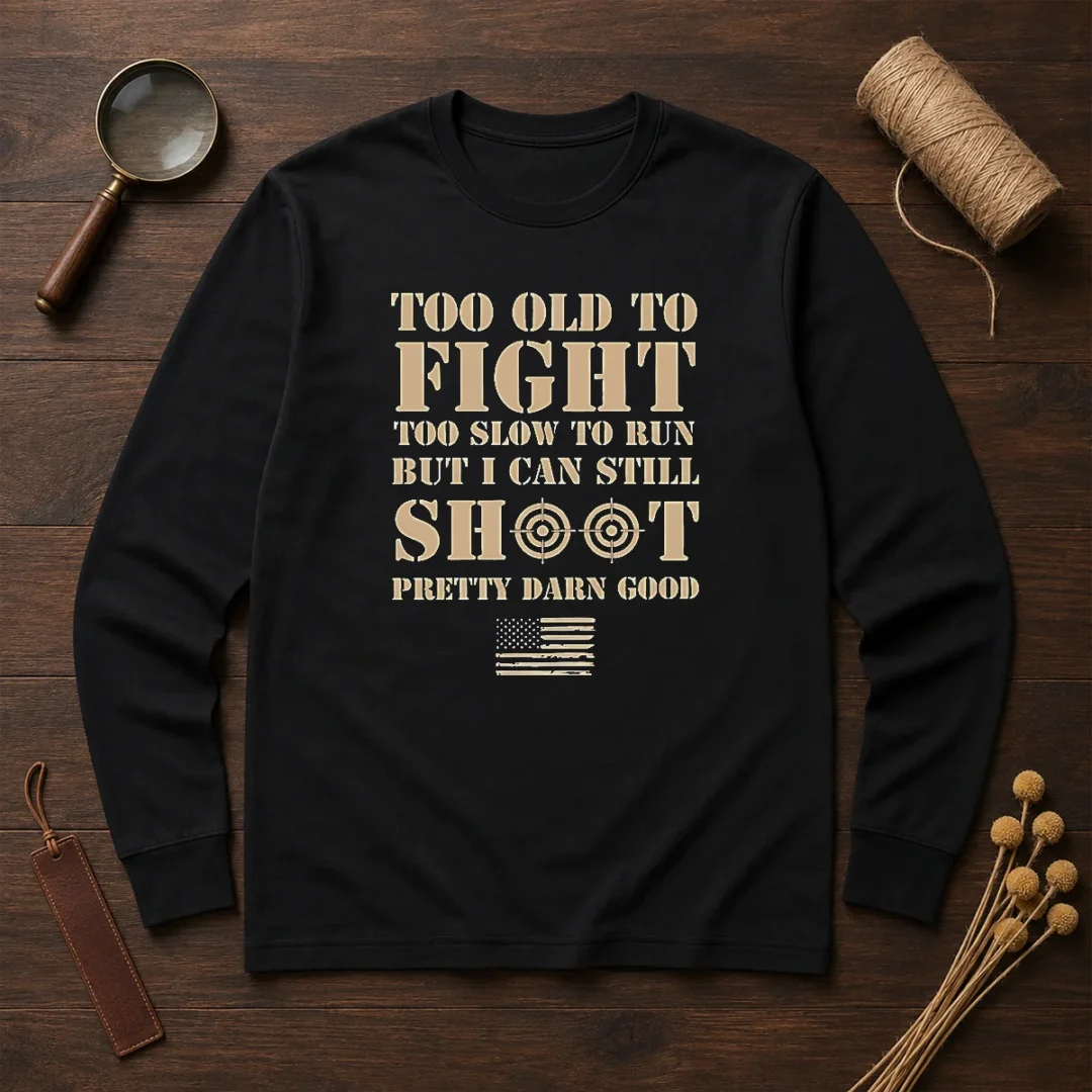 original-too-old-to-fight-too-slow-to-run-but-i-can-still-shoot-pretty-darn-good-long-sleeve-shirt Original Too Old To Fight Too Slow To Run But I Can Still Shoot Pretty Darn Good Long Sleeve Shirt