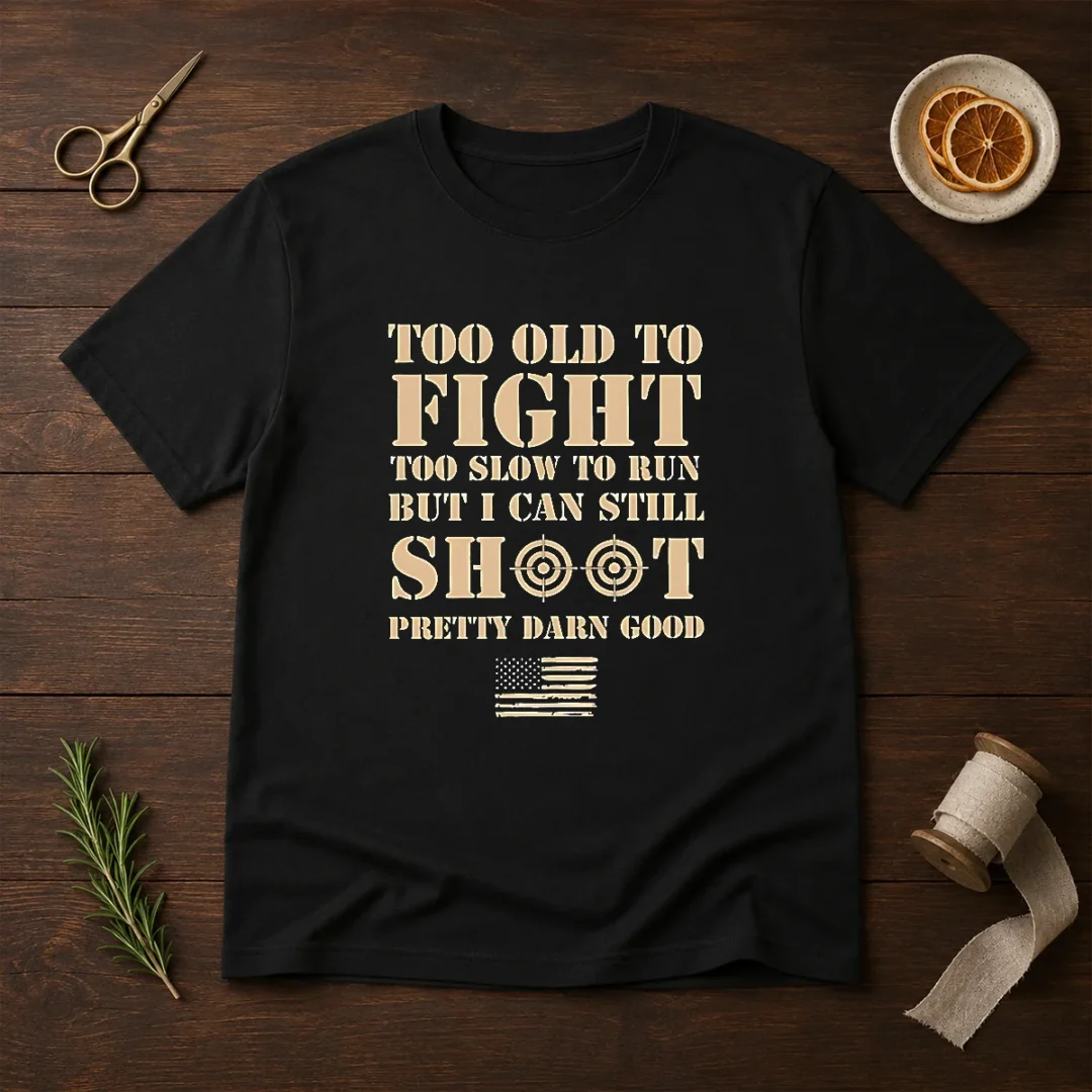 original-too-old-to-fight-too-slow-to-run-but-i-can-still-shoot-pretty-darn-good-t-shirt-1 Original Too Old To Fight Too Slow To Run But I Can Still Shoot Pretty Darn Good