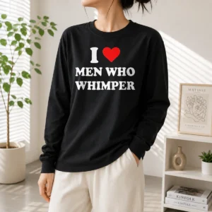 Original I Love Men WHO Whimper Sarcastic Relationship Long Sleeve Shirt