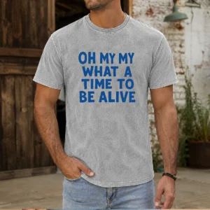 Awesome Oh My My What A Time To Be Alive Inspirational Quote Washed T-Shirt