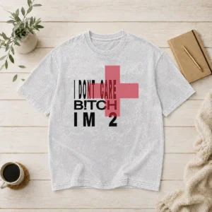 Funny Top I Don'T Care Btch I'M 2 Attitude Washed T-Shirt