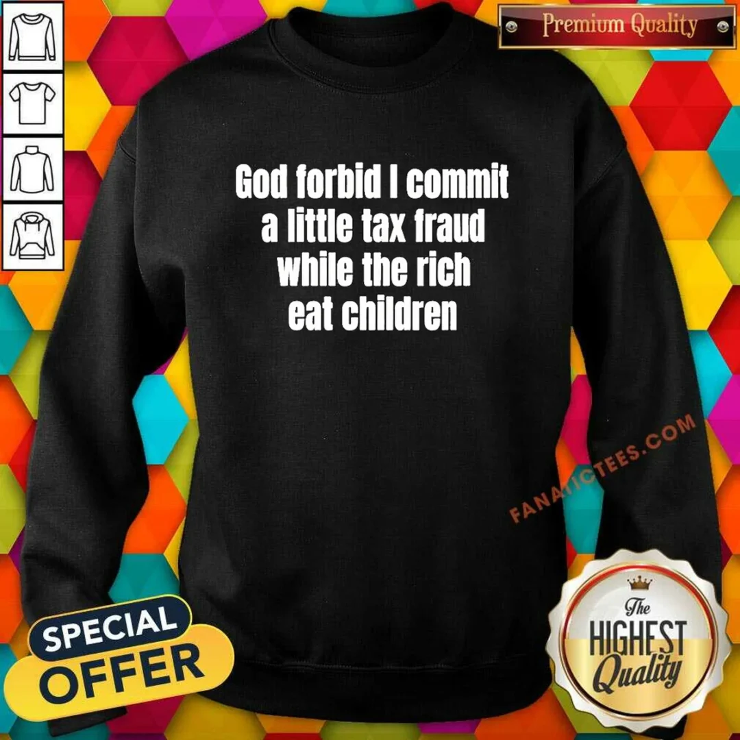 premium-god-forbid-i-commit-a-little-tax-fraud-while-the-rich-eat-children-sweatshirt Premium God Forbid I Commit A Little Tax Fraud While The Rich Eat Children Sweatshirt