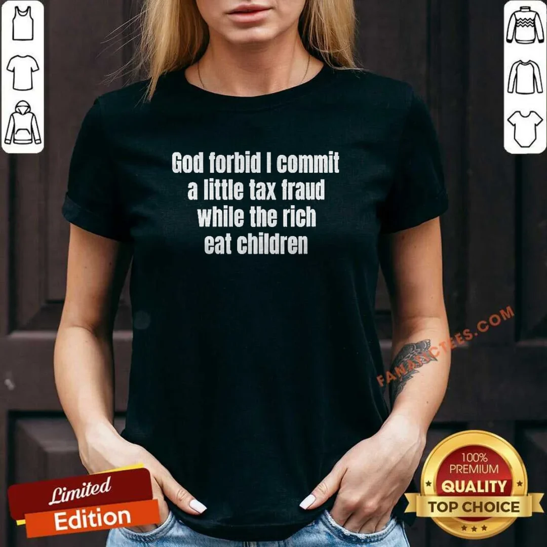 premium-god-forbid-i-commit-a-little-tax-fraud-while-the-rich-eat-children-v-neck-shirt Premium God Forbid I Commit A Little Tax Fraud While The Rich Eat Children V-Neck Shirt