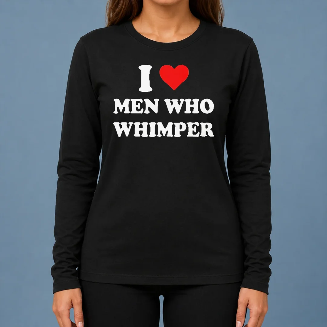 premium-good-i-love-men-who-whimper-sarcastic-relationship-long-sleeve-shirt Premium Good I Love Men WHO Whimper Sarcastic Relationship Long Sleeve Shirt