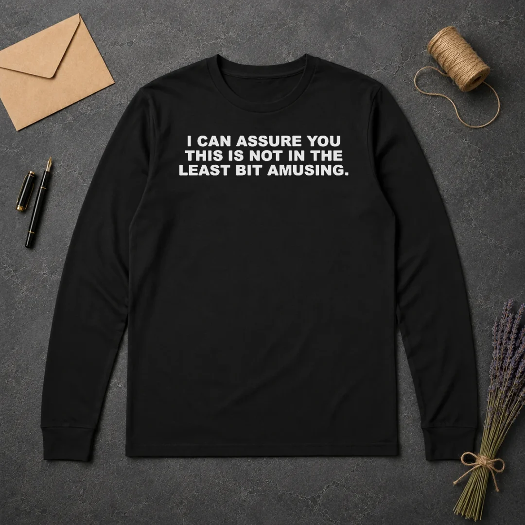 Premium I Can Assure You This Is Not In The Least Bit Amusing Long Sleeve Shirt Premium I Can Assure You This Is Not In The Least Bit Amusing Long Sleeve Shirt