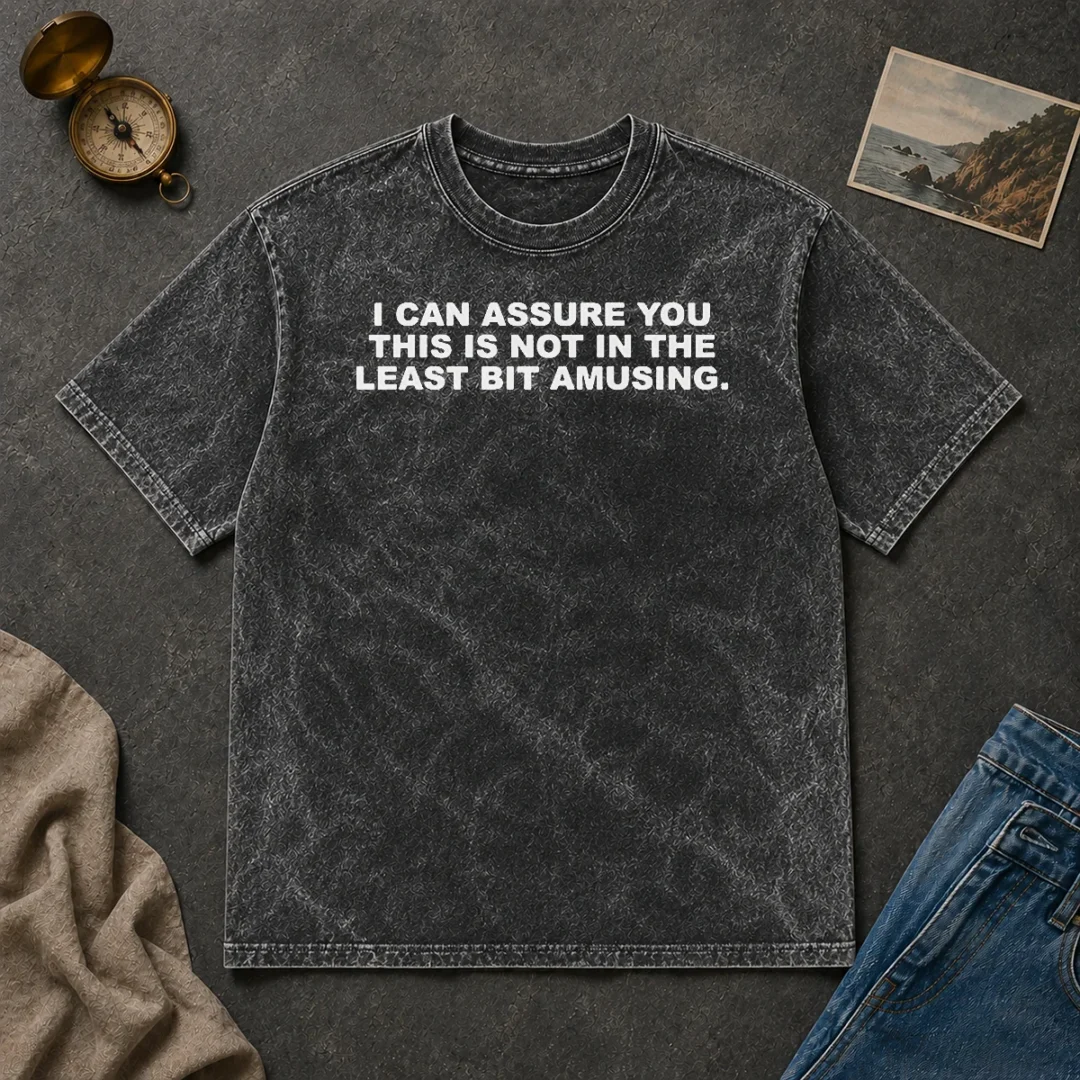 Premium I Can Assure You This Is Not In The Least Bit Amusing Washed T Shirt Premium I Can Assure You This Is Not In The Least Bit Amusing Washed T-Shirt