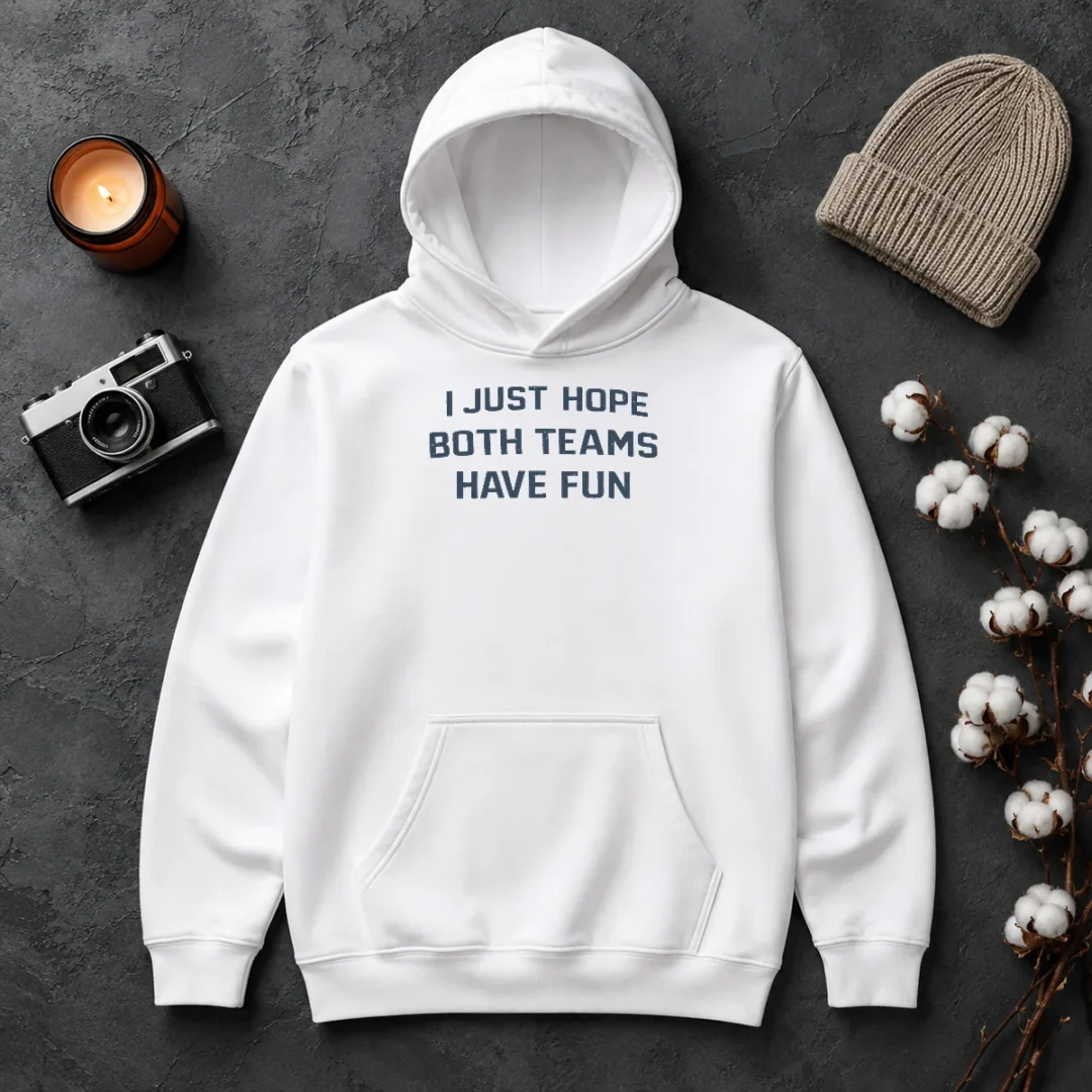 Premium Official I Just Hope Both Teams Have Fun Football Hoodie Premium Official I Just Hope Both Teams Have Fun Football Hoodie
