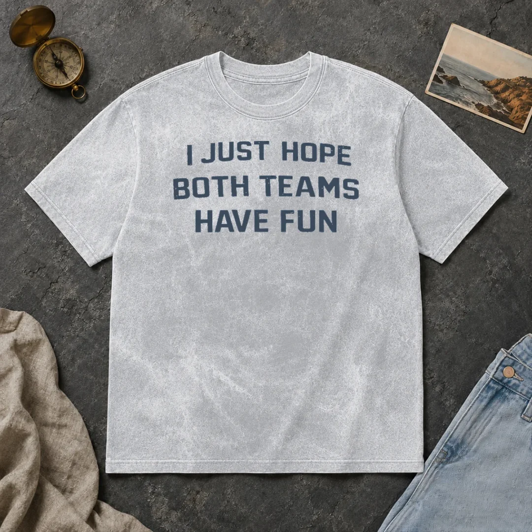 Premium Official I Just Hope Both Teams Have Fun Football Washed T Shirt Premium Official I Just Hope Both Teams Have Fun Football Washed T-Shirt