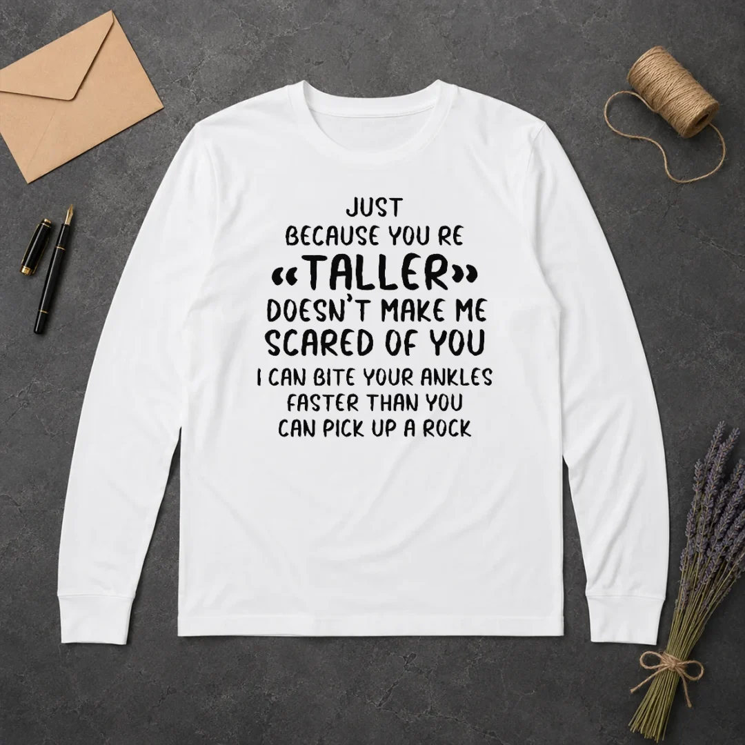 Premium Pretty Just Because You Are Taller Doesn'T Make Me Scared Of You Long Sleeve Shirt Premium Pretty Just Because You Are Taller Doesn'T Make Me Scared Of You Long Sleeve Shirt