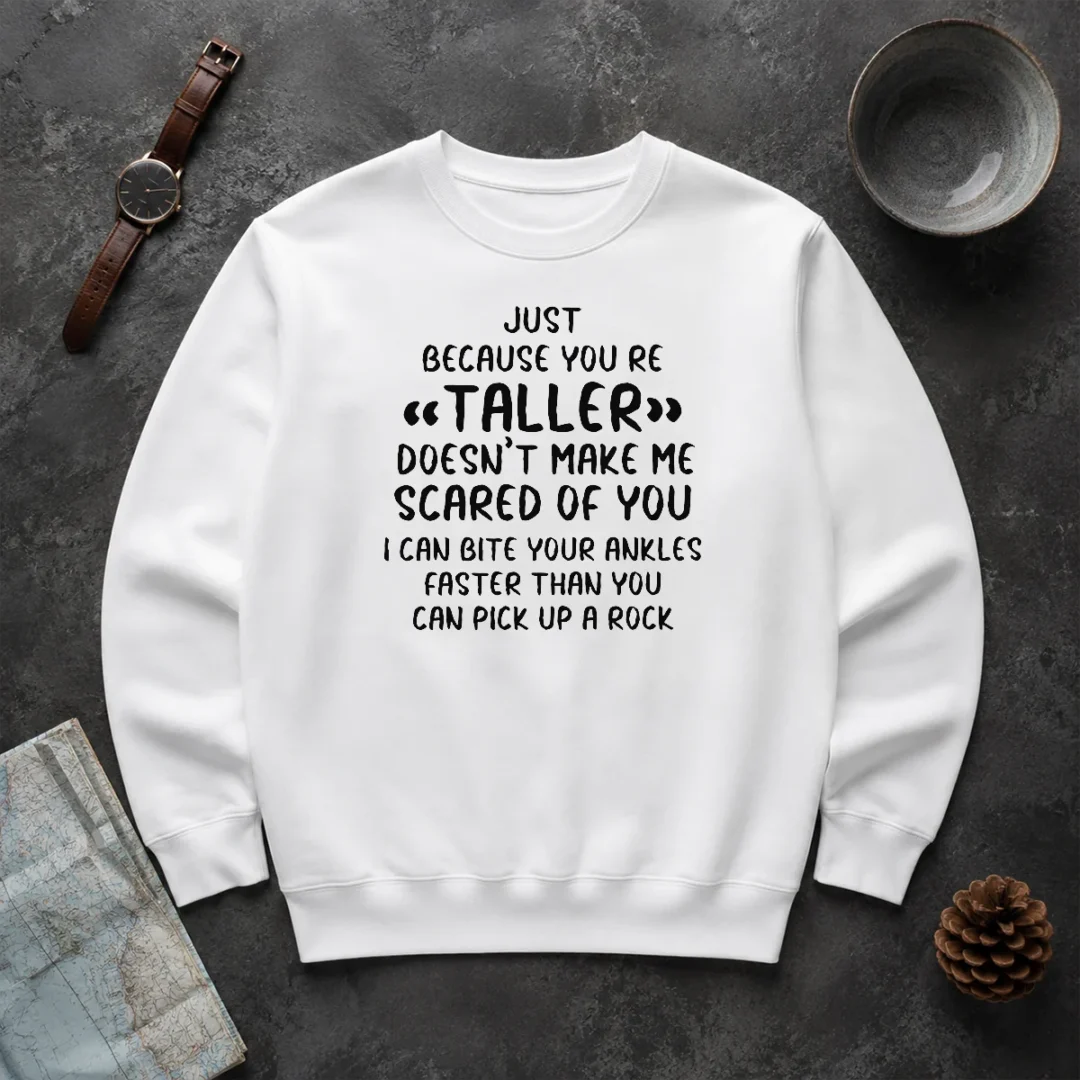 Premium Pretty Just Because You Are Taller Doesn'T Make Me Scared Of You Sweater Premium Pretty Just Because You Are Taller Doesn'T Make Me Scared Of You Sweater