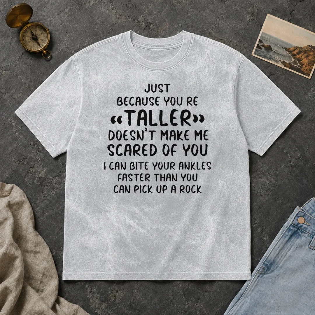 Premium Pretty Just Because You Are Taller Doesn'T Make Me Scared Of You Washed T Shirt Premium Pretty Just Because You Are Taller Doesn'T Make Me Scared Of You Washed T-Shirt