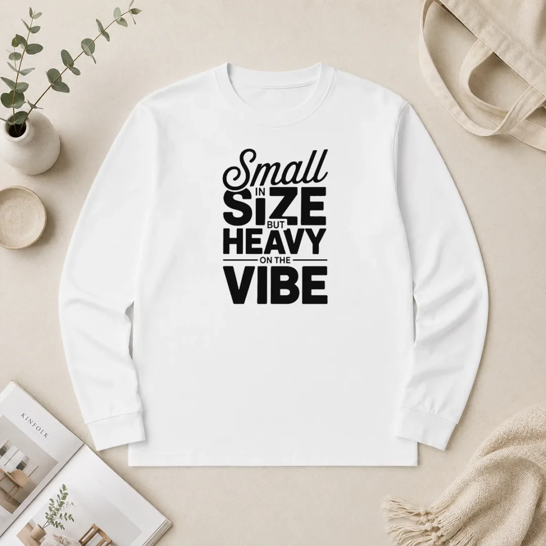 Pretty Good Small In Size But Heavy On The Vibe Funny Quote Long Sleeve Shirt Pretty Good Small In Size But Heavy On The Vibe Funny Quote Long Sleeve Shirt